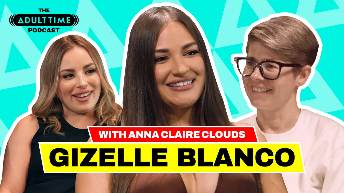 The ADULT TIME Podcast - Gizelle Blanco Bree Mills, Anna Claire Clouds, Gizelle Blanco