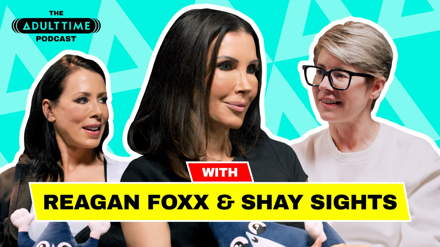 The ADULT TIME Podcast - Shay Sights / Reagan Foxx Reagan Foxx, Shay Sights, Bree Mills
