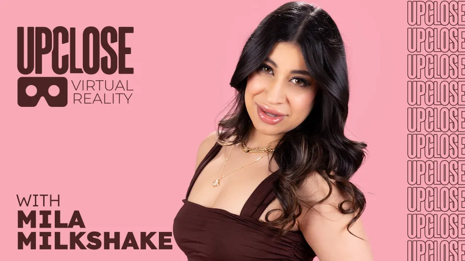 Up Close VR with Mila Milkshake Oliver Davis, Mila Milkshake